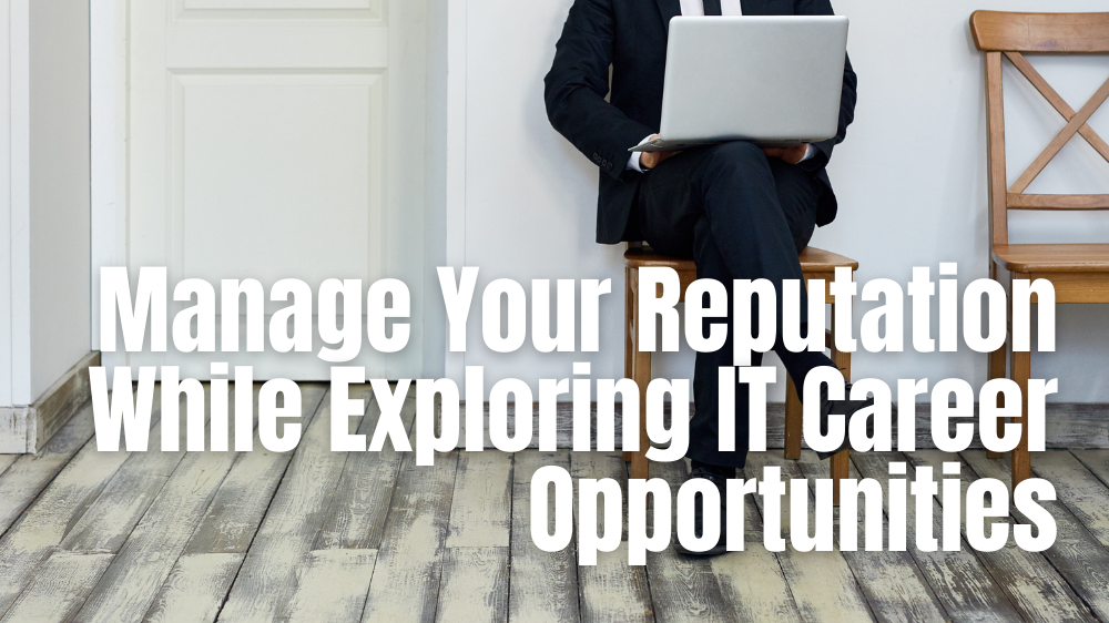 Manage Your Reputation While Exploring IT Career Opportunities