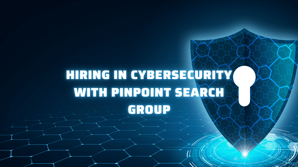 Hiring in Cybersecurity with Pinpoint Search Group